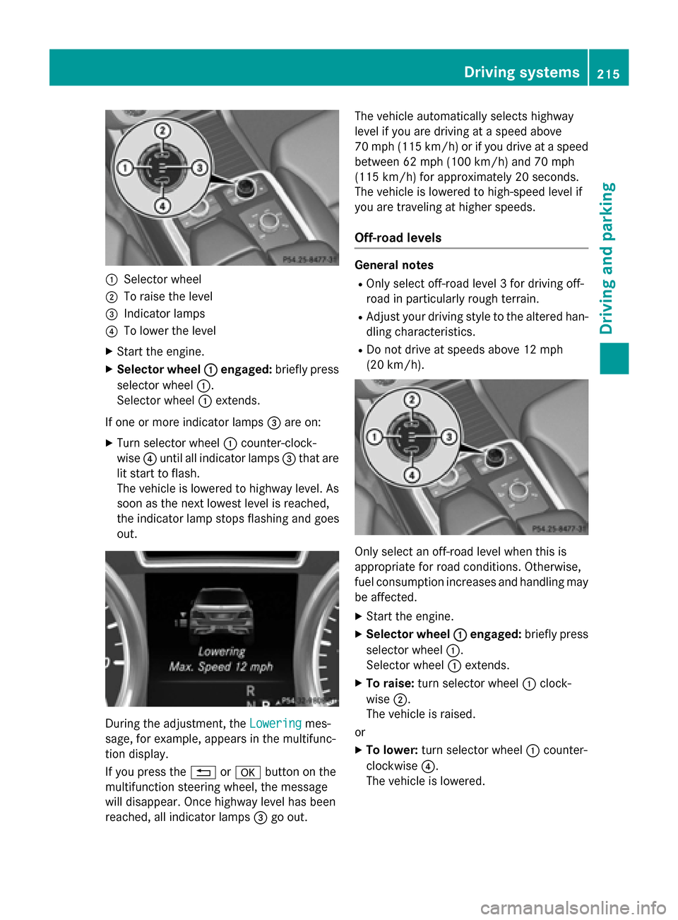 MERCEDES-BENZ GL-Class 2016 X166 Owners Manual :Selector wheel
;To raise the level
=Indicator lamps
?To lower the level
XStart the engine.
XSelector wheel:engaged:briefly press
selector wheel :.
Selector wheel :extends.
If one or more indicator la