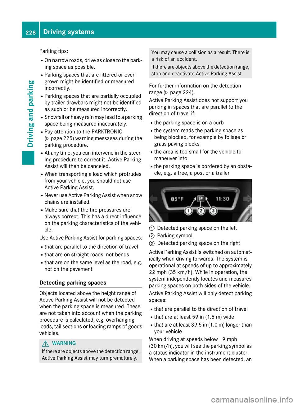 MERCEDES-BENZ GL-Class 2016 X166 Owners Manual Parking tips:
ROn narrow roads, drive as close to the park-
ing space as possible.
RParking spaces that are littered or over-
grown might be identified or measured
incorrectly.
RParking spaces that ar