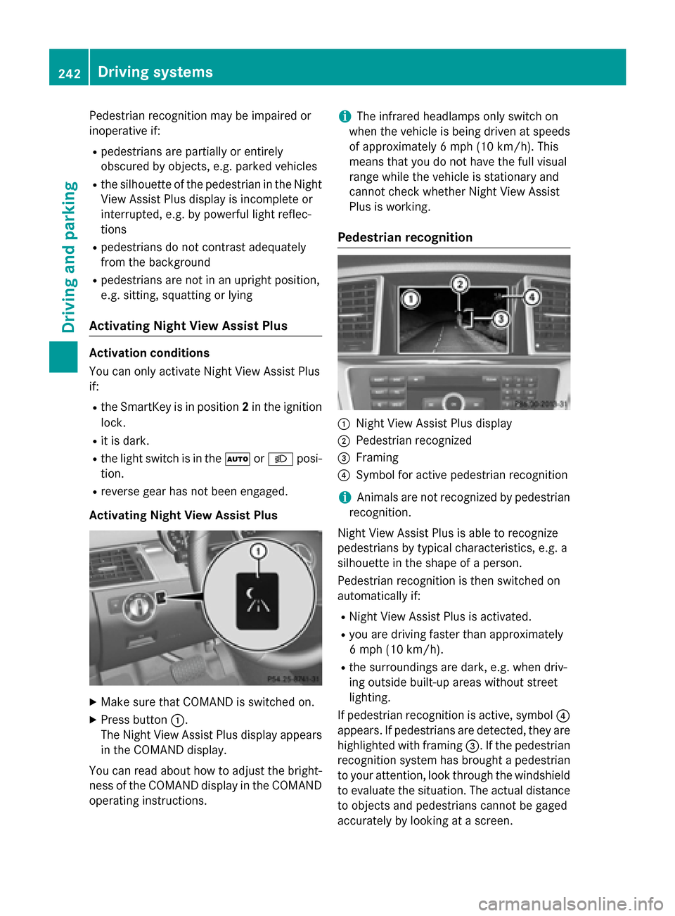 MERCEDES-BENZ GL-Class 2016 X166 Owners Manual Pedestrian recognition may be impaired or
inoperative if:
Rpedestrians are partially or entirely
obscured by objects, e.g. parked vehicles
Rthe silhouette of the pedestrian in the NightView Assist Plu