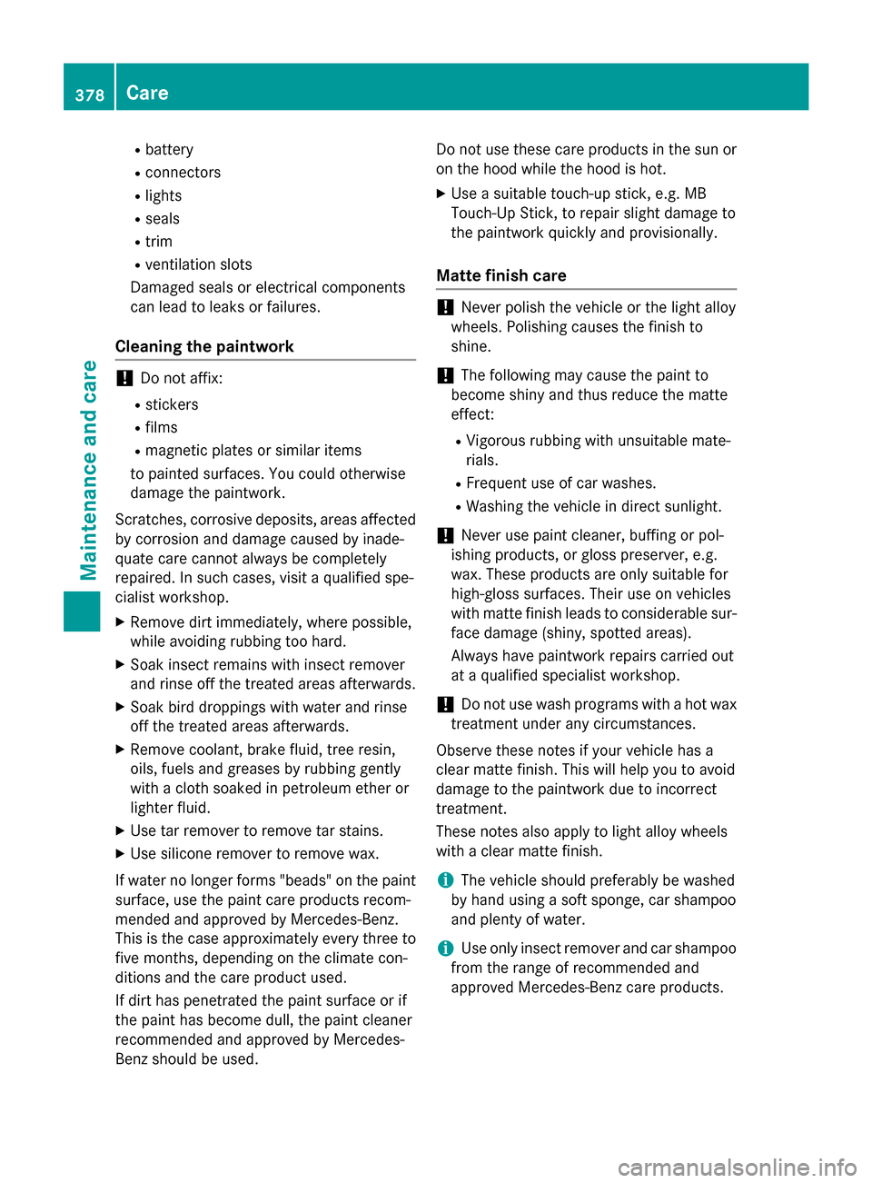 MERCEDES-BENZ GL-Class 2016 X166 Owners Manual Rbattery
Rconnectors
Rlights
Rseals
Rtrim
Rventilation slots
Damaged seals or electrical components
can lead to leaks or failures.
Cleaning the paintwork
!Do not affix:
Rstickers
Rfilms
Rmagnetic plat
