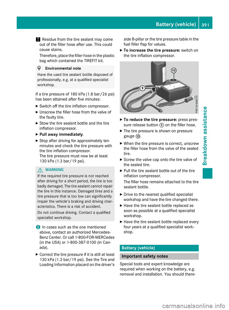 MERCEDES-BENZ GL-Class 2016 X166 Owners Manual !Residue from the tire sealant may come
out of the filler hose after use. This could
cause stains.
Therefore, place the filler hose in the plastic
bag which contained the TIREFIT kit.
HEnvironmental n