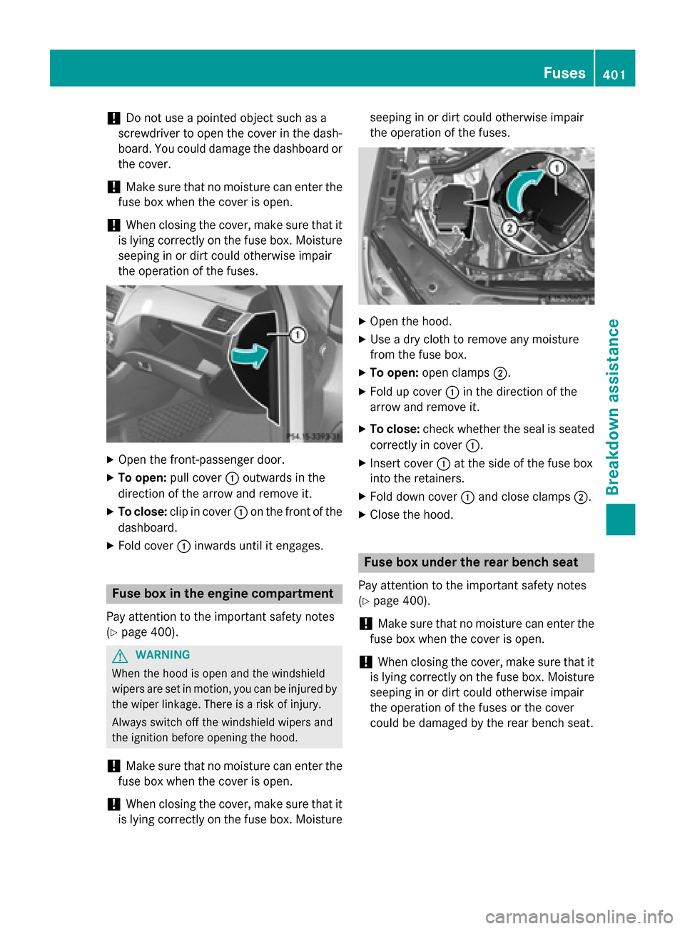 MERCEDES-BENZ GL-Class 2016 X166 Owners Manual !Do not use a pointed object such as a
screwdriver to open the cover in the dash-
board. You could damage the dashboard or
the cover.
!Make sure that no moisture can enter the
fuse box when the cover 