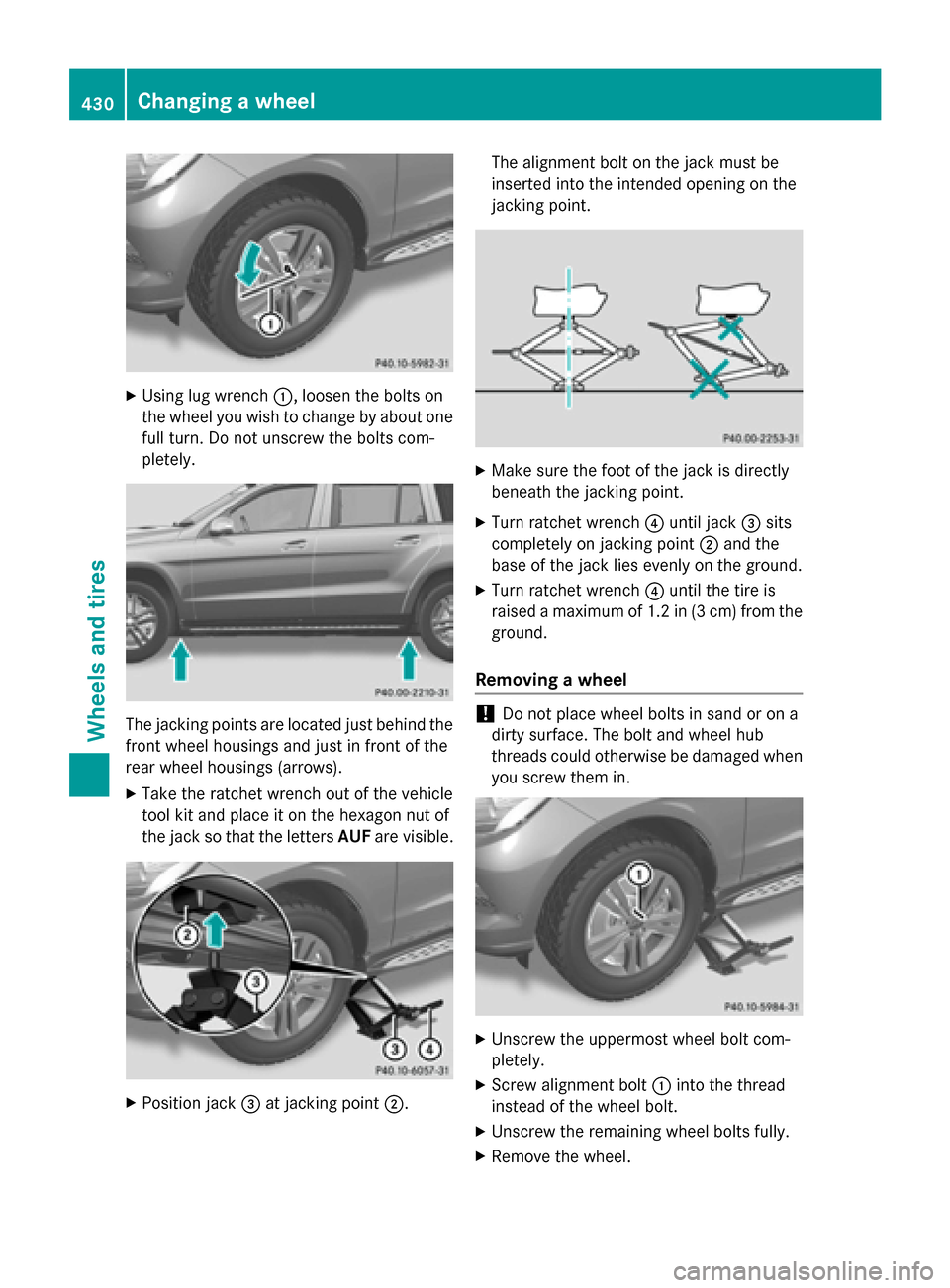 MERCEDES-BENZ GL-Class 2016 X166 Owners Manual XUsing lug wrench:, loosen the bolts on
the wheel you wish to change by about one
full turn. Do not unscrew the bolts com-
pletely.
The jacking points are located just behind the
front wheel housings 