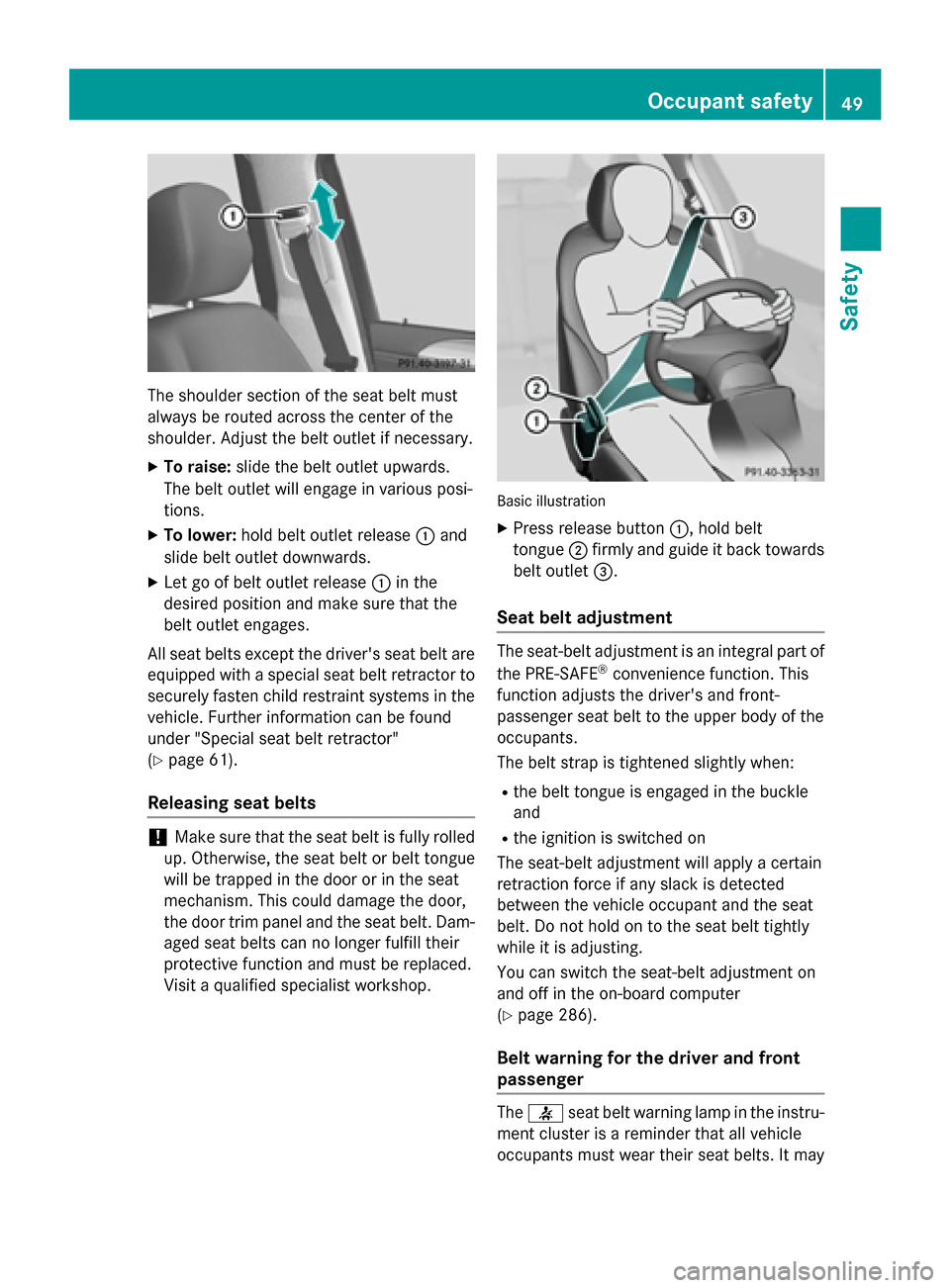 MERCEDES-BENZ GL-Class 2016 X166 Workshop Manual The shoulder section of the seat belt must
always be routed across the center of the
shoulder. Adjust the belt outlet if necessary.
XTo raise:slide the belt outlet upwards.
The belt outlet will engage MERCEDES-BENZ GL-Class 2016 X166 Workshop Manual The shoulder section of the seat belt must
always be routed across the center of the
shoulder. Adjust the belt outlet if necessary.
XTo raise:slide the belt outlet upwards.
The belt outlet will engage