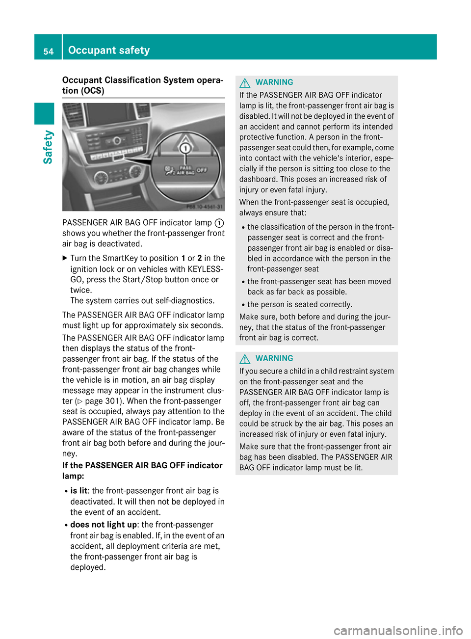 MERCEDES-BENZ GL-Class 2016 X166 Workshop Manual Occupant Classification System opera-
tion (OCS)
PASSENGER AIR BAG OFF indicator lamp:
shows you whether the front-passenger front
air bag is deactivated.
XTurn the SmartKey to position 1or 2in the
ig MERCEDES-BENZ GL-Class 2016 X166 Workshop Manual Occupant Classification System opera-
tion (OCS)
PASSENGER AIR BAG OFF indicator lamp:
shows you whether the front-passenger front
air bag is deactivated.
XTurn the SmartKey to position 1or 2in the
ig