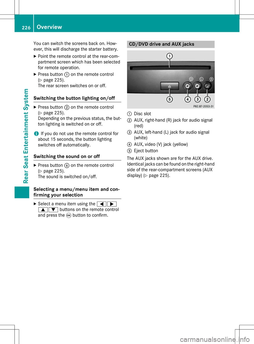 MERCEDES-BENZ CLS-Class 2016 W218 Comand Manual You can switch the screens back on. How-
ever, this will discharge the starter battery.
XPoint the remote control at the rear-com-
partment screen which has been selected
for remote operation.
XPress MERCEDES-BENZ CLS-Class 2016 W218 Comand Manual You can switch the screens back on. How-
ever, this will discharge the starter battery.
XPoint the remote control at the rear-com-
partment screen which has been selected
for remote operation.
XPress