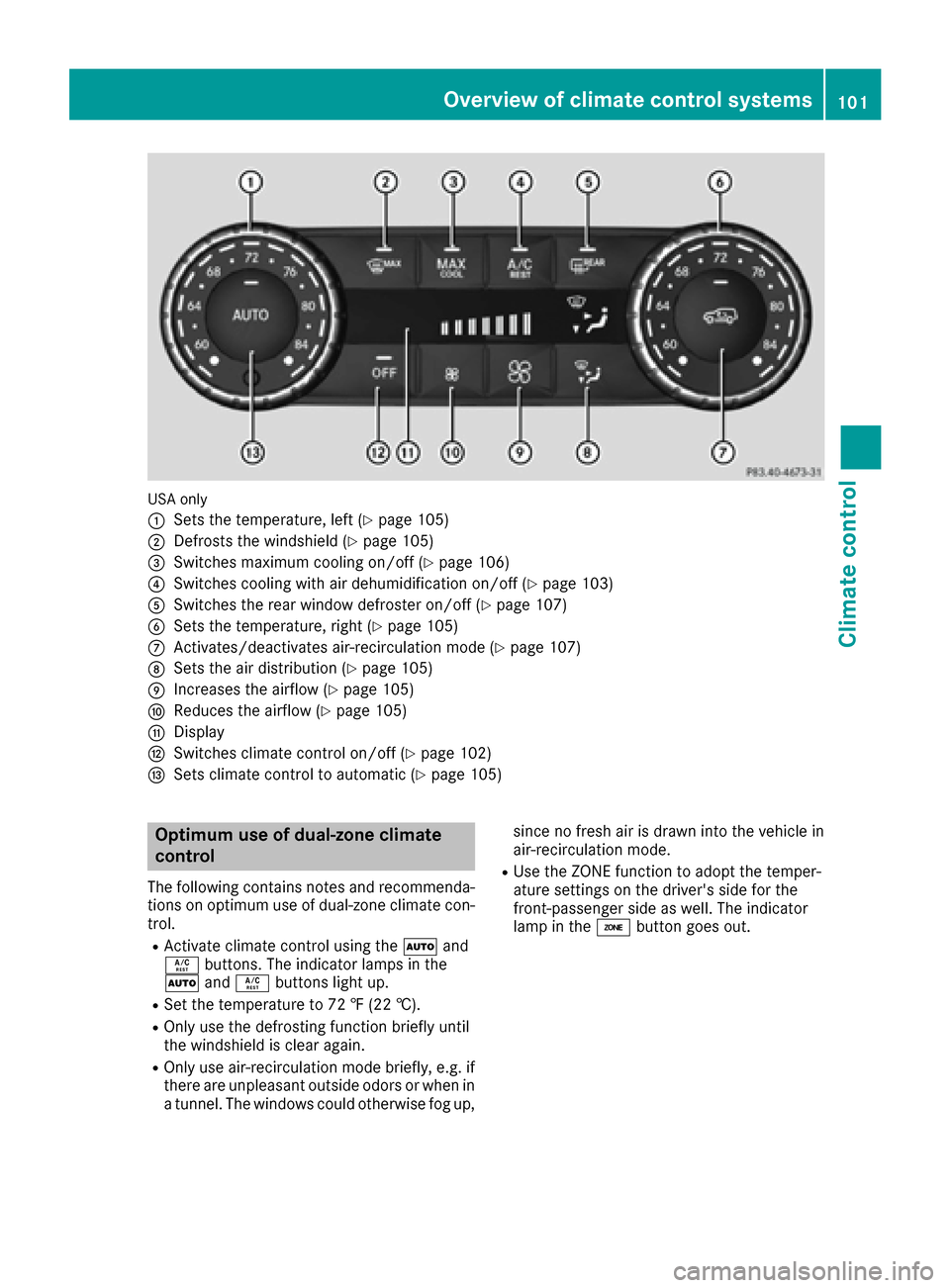 MERCEDES-BENZ G-Class 2016 W463 Owners Manual USA only
:
Sets the temperature, left (Ypage 105)
;Defrosts the windshield (Ypage 105)
=Switches maximum cooling on/off (Ypage 106)
?Switches cooling with air dehumidification on/off (Ypage 103)
ASwit
