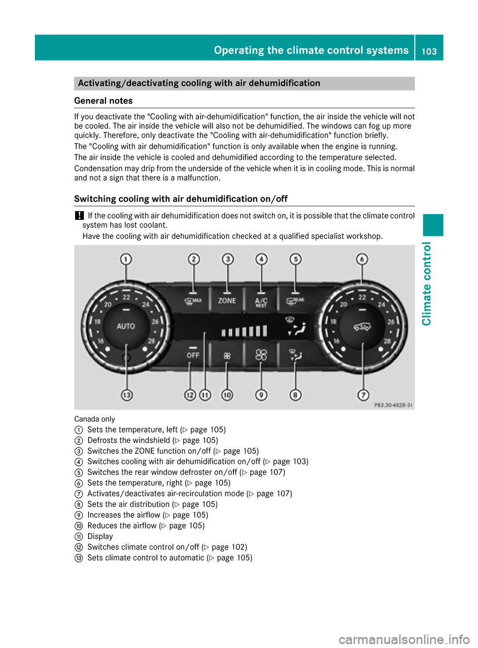 MERCEDES-BENZ G-Class 2016 W463 Owners Manual Activating/deactivating cooling with air dehumidification
Gene ral notes
If you deactivat eth e"Cooling wit hair-dehumidification "function ,th eair inside th evehicl ewill no t
be cooled .The air ins