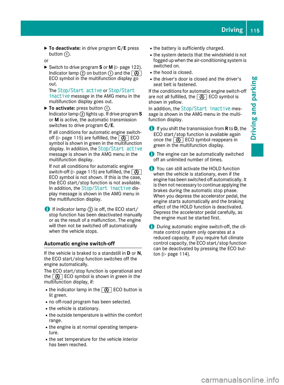 MERCEDES-BENZ G-Class 2016 W463 Owners Manual XTo deactivate:in drive program C/E press
button :.
or
XSwitch to drive program Sor M(Ypage 122).
Indicator lamp ;on button :and the è
ECO symbol in the multifunction display go
out.
The Stop/Start a