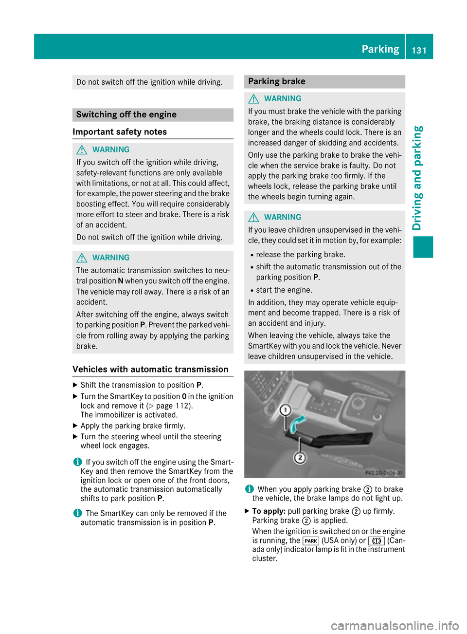 MERCEDES-BENZ G-Class 2016 W463 Owners Manual Do not switch off the ignition while driving.
Switching off the engine
Important safety notes
GWARNING
If you switch off the ignition while driving,
safety-relevant functions are only available
with l