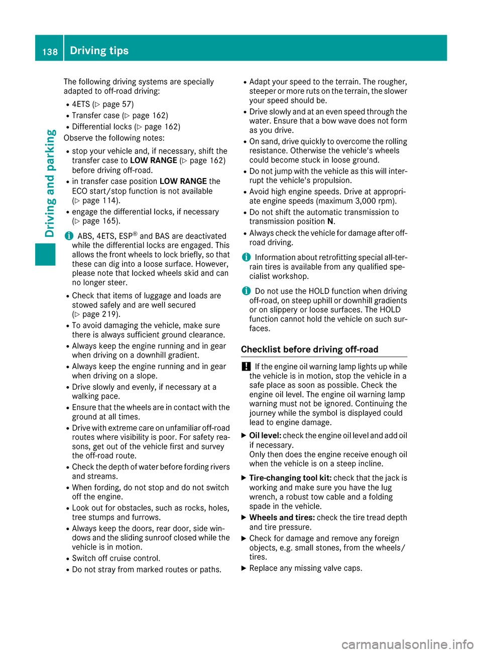 MERCEDES-BENZ G-Class 2016 W463 Owners Manual The following driving systems are specially
adapted to off-road driving:
R4ETS (Ypage 57)
RTransfer case (Ypage 162)
RDifferential locks (Ypage 162)
Observe the following notes:
Rstop your vehicle and MERCEDES-BENZ G-Class 2016 W463 Owners Manual The following driving systems are specially
adapted to off-road driving:
R4ETS (Ypage 57)
RTransfer case (Ypage 162)
RDifferential locks (Ypage 162)
Observe the following notes:
Rstop your vehicle and