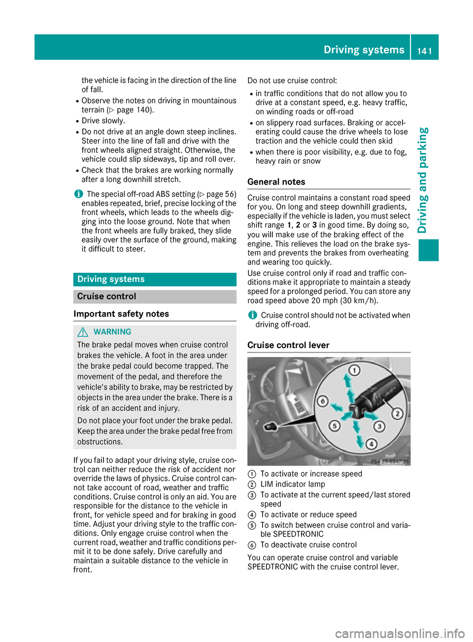 MERCEDES-BENZ G-Class 2016 W463 Owners Manual the vehicle is facing in the direction of the line
of fall.
RObserve the notes on driving in mountainous
terrain (Ypage 140).
RDrive slowly.
RDo not drive at an angle down steep inclines.
Steer into t MERCEDES-BENZ G-Class 2016 W463 Owners Manual the vehicle is facing in the direction of the line
of fall.
RObserve the notes on driving in mountainous
terrain (Ypage 140).
RDrive slowly.
RDo not drive at an angle down steep inclines.
Steer into t