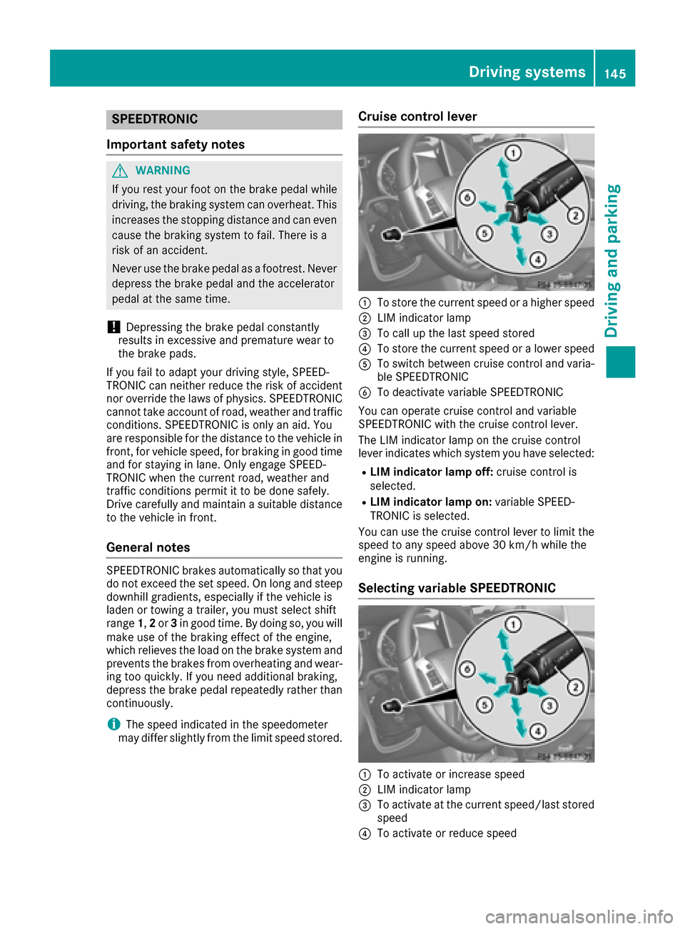 MERCEDES-BENZ G-Class 2016 W463 Owners Manual SPEEDTRONIC
Important safety notes
GWARNING
If you rest your foot on the brake pedal while
driving, the braking system can overheat. This increases the stopping distance and can even
cause the braking