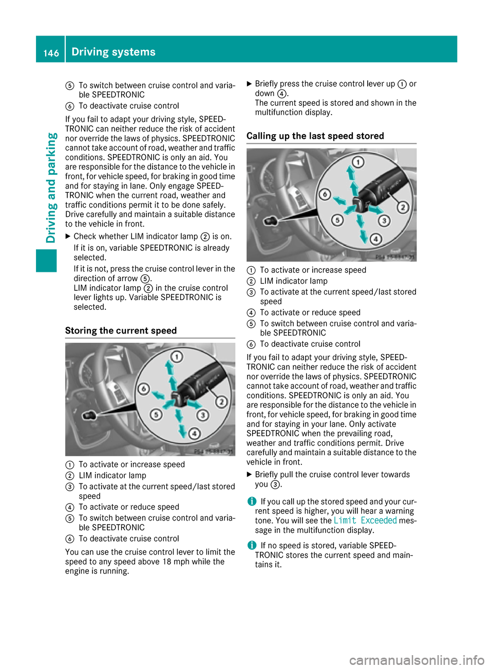 MERCEDES-BENZ G-Class 2016 W463 Owners Manual ATo switch between cruise control and varia-
ble SPEEDTRONIC
BTo deactivate cruise control
If you fail to adapt your driving style, SPEED-
TRONIC can neither reduce the risk of accident
nor override t MERCEDES-BENZ G-Class 2016 W463 Owners Manual ATo switch between cruise control and varia-
ble SPEEDTRONIC
BTo deactivate cruise control
If you fail to adapt your driving style, SPEED-
TRONIC can neither reduce the risk of accident
nor override t