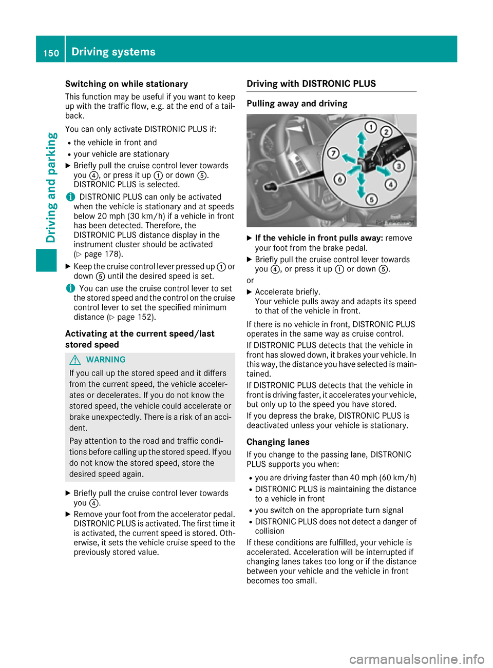 MERCEDES-BENZ G-Class 2016 W463 Owners Manual Switching on while stationary
This function may be useful if you want to keep
up with the traffic flow, e.g. at the end of a tail-
back.
You can only activate DISTRONIC PLUS if:
Rthe vehicle in front MERCEDES-BENZ G-Class 2016 W463 Owners Manual Switching on while stationary
This function may be useful if you want to keep
up with the traffic flow, e.g. at the end of a tail-
back.
You can only activate DISTRONIC PLUS if:
Rthe vehicle in front