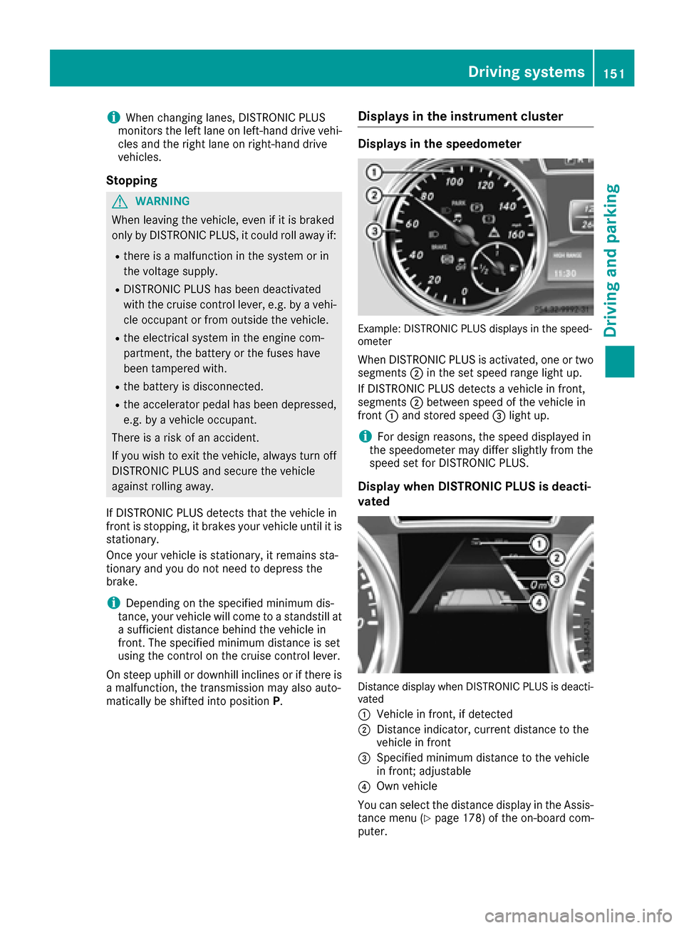 MERCEDES-BENZ G-Class 2016 W463 Owners Manual iWhen changing lanes, DISTRONIC PLUS
monitors the left lane on left-hand drive vehi-
cles and the right lane on right-hand drive
vehicles.
Stopping
GWARNING
When leaving the vehicle, even if it is bra MERCEDES-BENZ G-Class 2016 W463 Owners Manual iWhen changing lanes, DISTRONIC PLUS
monitors the left lane on left-hand drive vehi-
cles and the right lane on right-hand drive
vehicles.
Stopping
GWARNING
When leaving the vehicle, even if it is bra