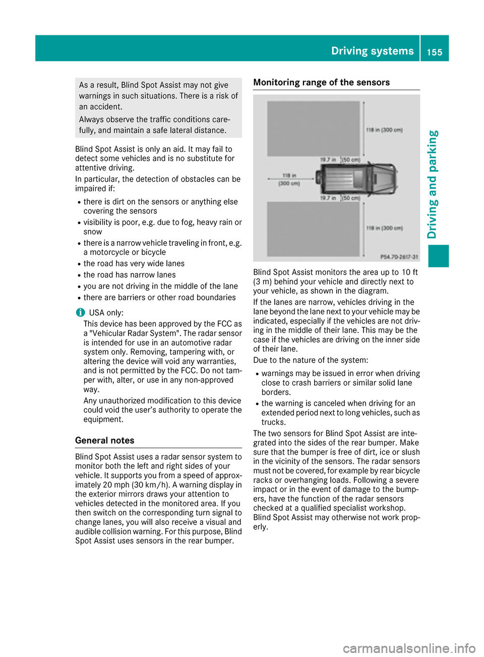 MERCEDES-BENZ G-Class 2016 W463 User Guide As a result, Blind Spot Assist may not give
warnings in such situations. There is a risk of
an accident.
Always observe the traffic conditions care-
fully, and maintain a safe lateral distance.
Blind 