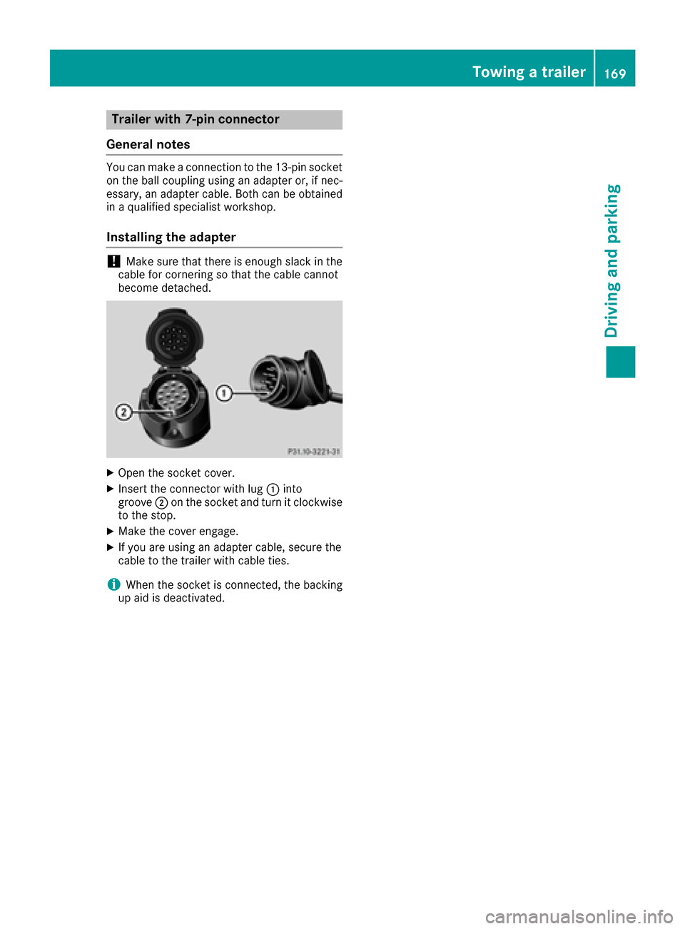 MERCEDES-BENZ G-Class 2016 W463 Owners Manual Trailer with 7-pin connector
General notes
You can make a connection to the 13-pin socket
on the ball coupling using an adapter or, if nec-
essary, an adapter cable. Both can be obtained
in a qualifie MERCEDES-BENZ G-Class 2016 W463 Owners Manual Trailer with 7-pin connector
General notes
You can make a connection to the 13-pin socket
on the ball coupling using an adapter or, if nec-
essary, an adapter cable. Both can be obtained
in a qualifie