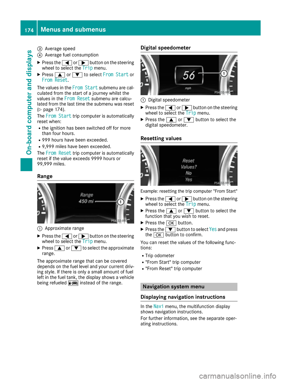 MERCEDES-BENZ G-Class 2016 W463 Owners Manual =Average speed
?Average fuel consumption
XPress the=or; button on the steering
wheel to select the Tripmenu.
XPress9or: to select From Startor
From Reset.
The values in the From
Startsubmenu are cal-
