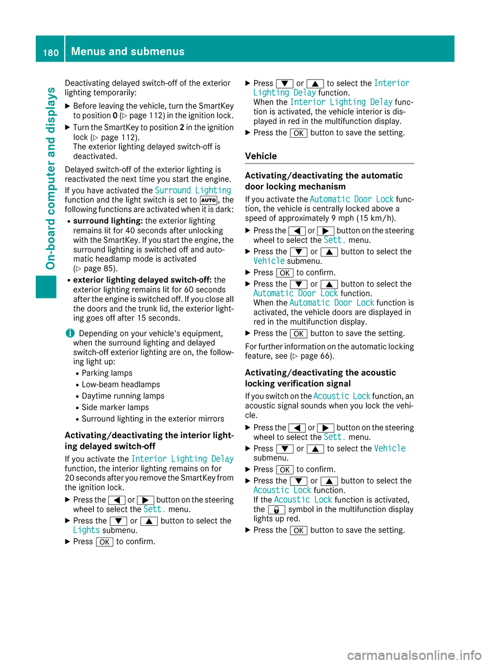 MERCEDES-BENZ G-Class 2016 W463 Owners Manual Deactivating delayed switch-off of the exterior
lighting temporarily:
XBefore leaving the vehicle, turn the SmartKey
to position0(Ypage 112 )in the ignition lock.
XTurn the SmartKey to position 2in th