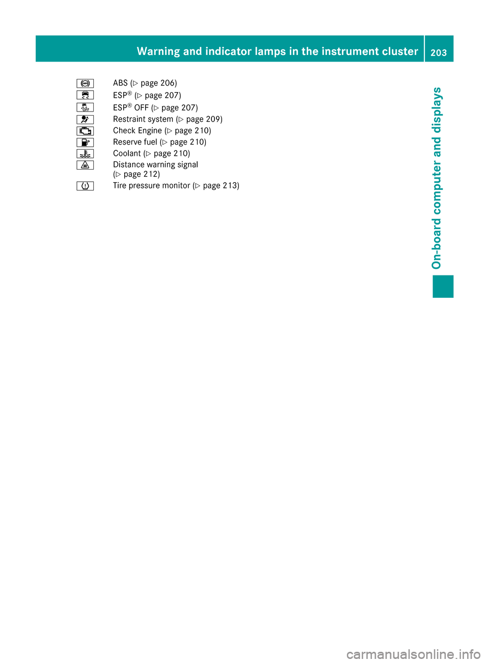 MERCEDES-BENZ G-Class 2016 W463 Owners Manual !ABS (Ypage 206)
÷ ESP®(Ypage 207)
å ESP®OFF (Ypage 207)
6 Restraint system (
Ypage 209)
; Check Engine (
Ypage 210)
8 Reserve fuel (
Ypage 210)
? Coolant (
Ypage 210)
· Distance warning signal
( MERCEDES-BENZ G-Class 2016 W463 Owners Manual !ABS (Ypage 206)
÷ ESP®(Ypage 207)
å ESP®OFF (Ypage 207)
6 Restraint system (
Ypage 209)
; Check Engine (
Ypage 210)
8 Reserve fuel (
Ypage 210)
? Coolant (
Ypage 210)
· Distance warning signal
(