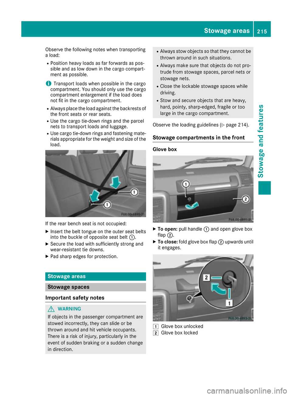 MERCEDES-BENZ G-Class 2016 W463 Owners Manual Observe the following notes when transporting
a load:
RPosition heavy loads as far forwards as pos-
sible and as low down in the cargo compart-
ment as possible.
iTransport loads when possible in the 