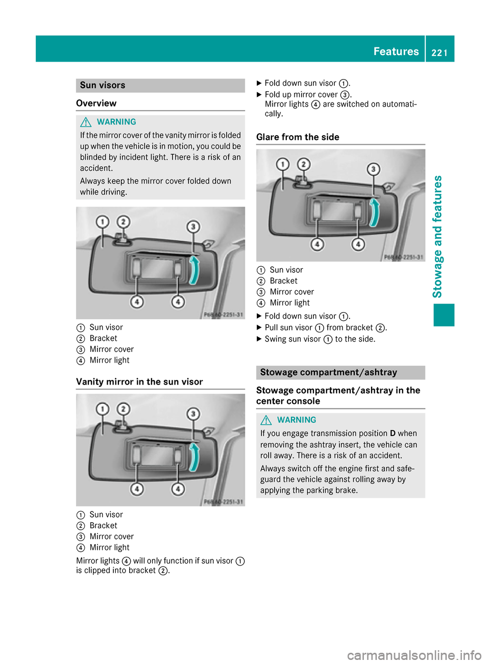 MERCEDES-BENZ G-Class 2016 W463 Owners Manual Sun visors
Overview
GWARNING
If the mirror cover of the vanity mirror is folded
up when the vehicle is in motion, you could be
blinded by incident light. There is a risk of an
accident.
Always keep th MERCEDES-BENZ G-Class 2016 W463 Owners Manual Sun visors
Overview
GWARNING
If the mirror cover of the vanity mirror is folded
up when the vehicle is in motion, you could be
blinded by incident light. There is a risk of an
accident.
Always keep th