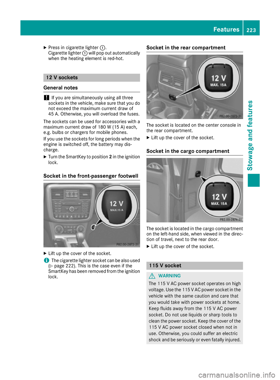 MERCEDES-BENZ G-Class 2016 W463 Owners Manual XPress in cigarette lighter:.
Cigarette lighter :will pop out automatically
when the heating element is red-hot.
12 V sockets
General notes
!If you are simultaneously using all three
sockets in the ve MERCEDES-BENZ G-Class 2016 W463 Owners Manual XPress in cigarette lighter:.
Cigarette lighter :will pop out automatically
when the heating element is red-hot.
12 V sockets
General notes
!If you are simultaneously using all three
sockets in the ve