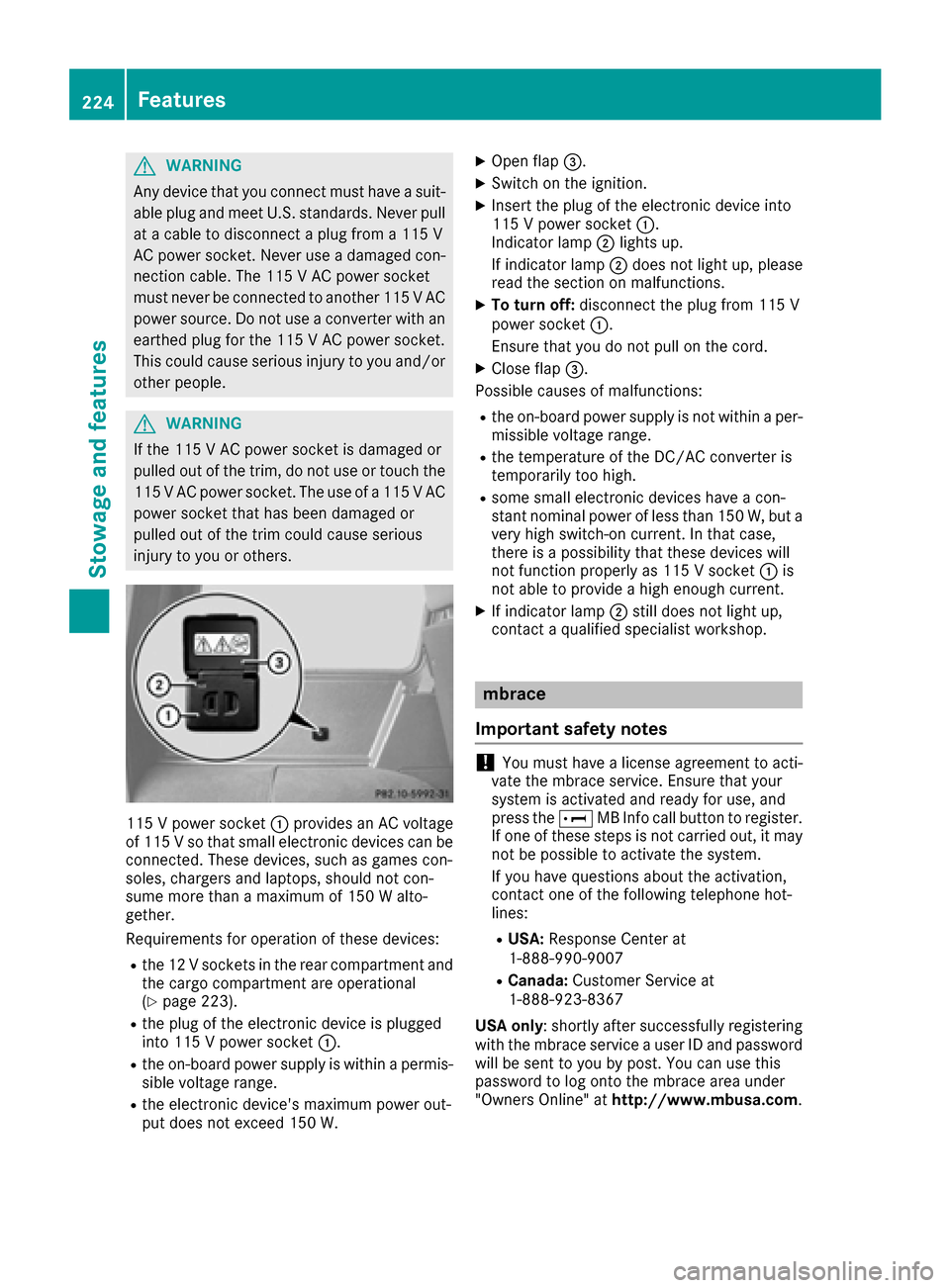 MERCEDES-BENZ G-Class 2016 W463 Owners Manual GWARNING
Any device that you connect must have a suit-
able plug and meet U.S. standards. Never pull at a cable to disconnect a plug from a 115 V
AC power socket. Never use a damaged con-
nection cabl MERCEDES-BENZ G-Class 2016 W463 Owners Manual GWARNING
Any device that you connect must have a suit-
able plug and meet U.S. standards. Never pull at a cable to disconnect a plug from a 115 V
AC power socket. Never use a damaged con-
nection cabl