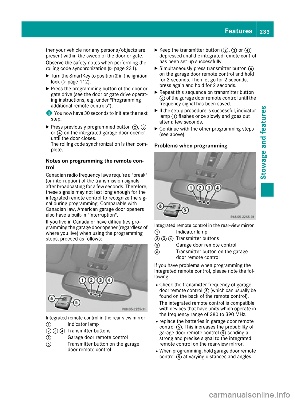 MERCEDES-BENZ G-Class 2016 W463 Owners Manual ther your vehicle nor any persons/objects are
present within the sweep of the door or gate.
Observe the safety notes when performing the
rolling code synchronization (
Ypage 231).
XTurn the SmartKey t