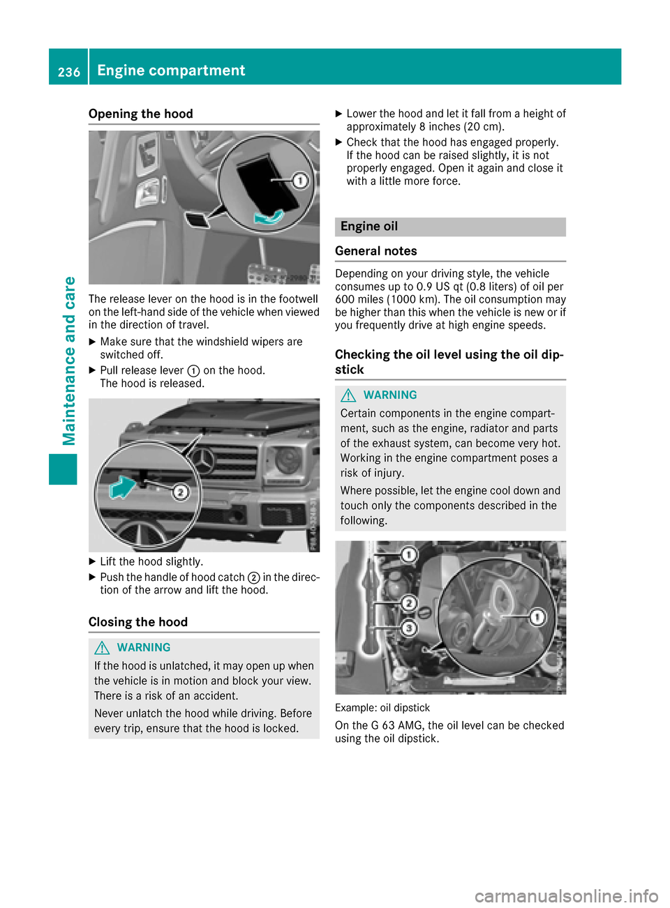 MERCEDES-BENZ G-Class 2016 W463 Owners Manual Opening the hood
The release lever on the hood is in the footwell
on the left-hand side of the vehicle when viewed
in the direction of travel.
XMake sure that the windshield wipers are
switched off.
X MERCEDES-BENZ G-Class 2016 W463 Owners Manual Opening the hood
The release lever on the hood is in the footwell
on the left-hand side of the vehicle when viewed
in the direction of travel.
XMake sure that the windshield wipers are
switched off.
X
