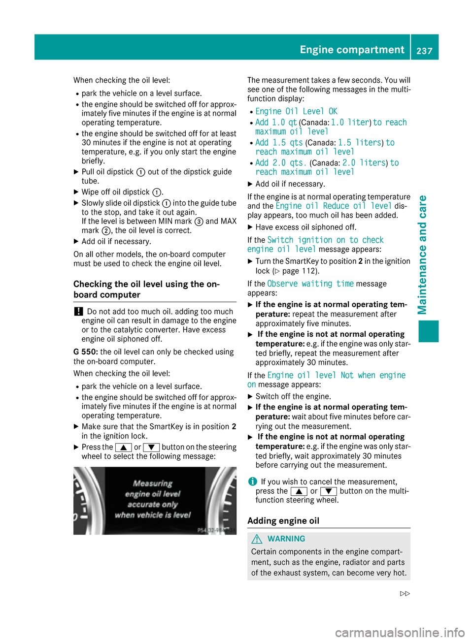 MERCEDES-BENZ G-Class 2016 W463 Owners Manual When checking the oil level:
Rpark the vehicle on a level surface.
Rthe engine should be switched off for approx-
imately five minutes if the engine is at normal
operating temperature.
Rthe engine sho MERCEDES-BENZ G-Class 2016 W463 Owners Manual When checking the oil level:
Rpark the vehicle on a level surface.
Rthe engine should be switched off for approx-
imately five minutes if the engine is at normal
operating temperature.
Rthe engine sho