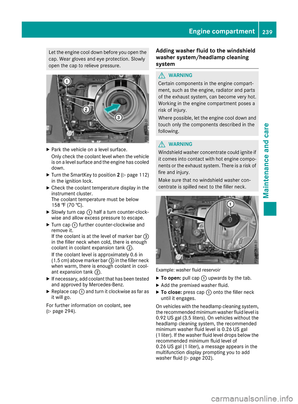 MERCEDES-BENZ G-Class 2016 W463 Owners Manual Let the engine cool down before you open the
cap. Wear gloves and eye protection. Slowly
open the cap to relieve pressure.
XPark the vehicle on a level surface.
Only check the coolant level when the v