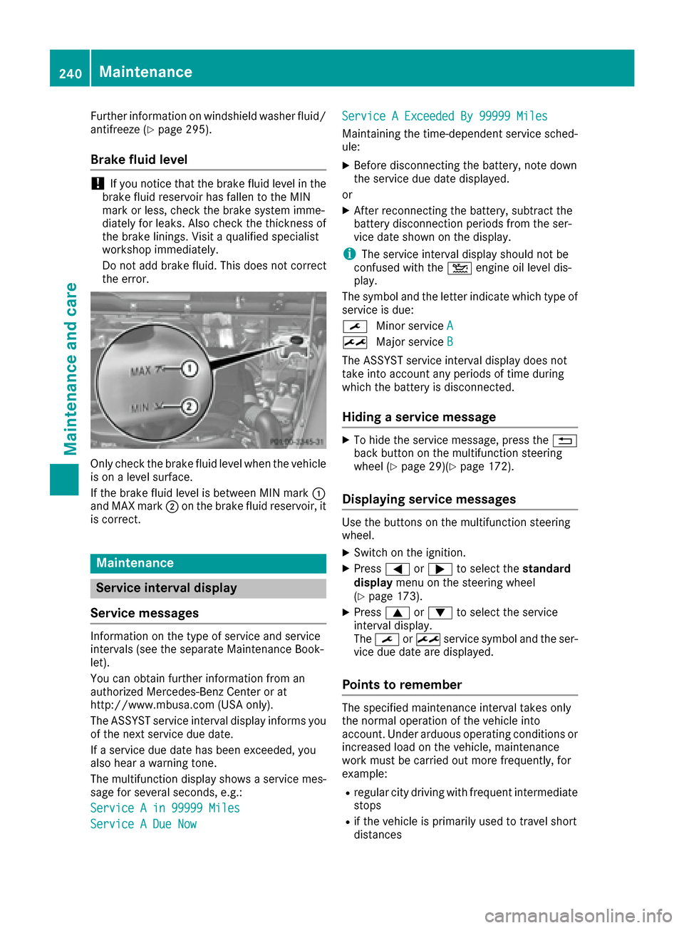 MERCEDES-BENZ G-Class 2016 W463 Owners Manual Further information on windshield washer fluid/
antifreeze (Ypage 295).
Brake fluid level
!If you notice that the brake fluid level in the
brake fluid reservoir has fallen to the MIN
mark or less, che