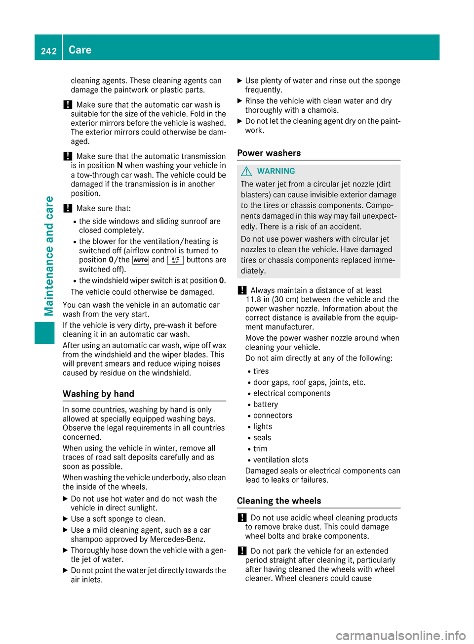 MERCEDES-BENZ G-Class 2016 W463 Owners Manual cleaning agents. These cleaning agents can
damage the paintwork or plastic parts.
!Make sure that the automatic car wash is
suitable for the size of the vehicle. Fold in the
exterior mirrors before th MERCEDES-BENZ G-Class 2016 W463 Owners Manual cleaning agents. These cleaning agents can
damage the paintwork or plastic parts.
!Make sure that the automatic car wash is
suitable for the size of the vehicle. Fold in the
exterior mirrors before th