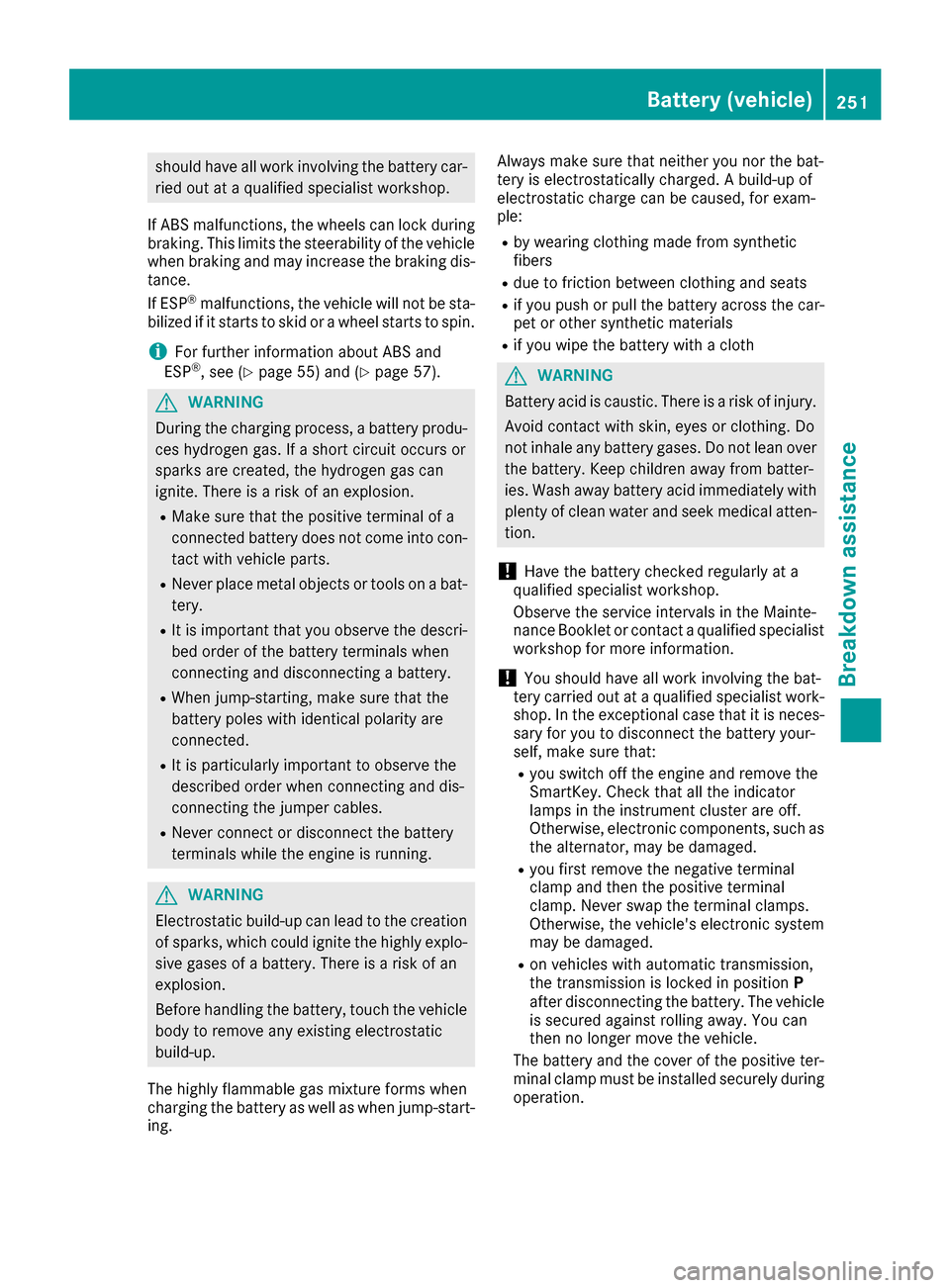MERCEDES-BENZ G-Class 2016 W463 Owners Manual should have all work involving the battery car-ried out at a qualified specialist workshop.
If ABS malfunctions, the wheels can lock during braking. This limits the steerability of the vehicle
when br MERCEDES-BENZ G-Class 2016 W463 Owners Manual should have all work involving the battery car-ried out at a qualified specialist workshop.
If ABS malfunctions, the wheels can lock during braking. This limits the steerability of the vehicle
when br
