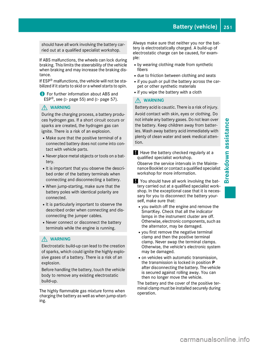 MERCEDES-BENZ G-Class 2016 W463 Owners Manual should have all work involving the battery car-ried out at a qualified specialist workshop.
If ABS malfunctions, the wheels can lock during braking. This limits the steerability of the vehicle
when br
