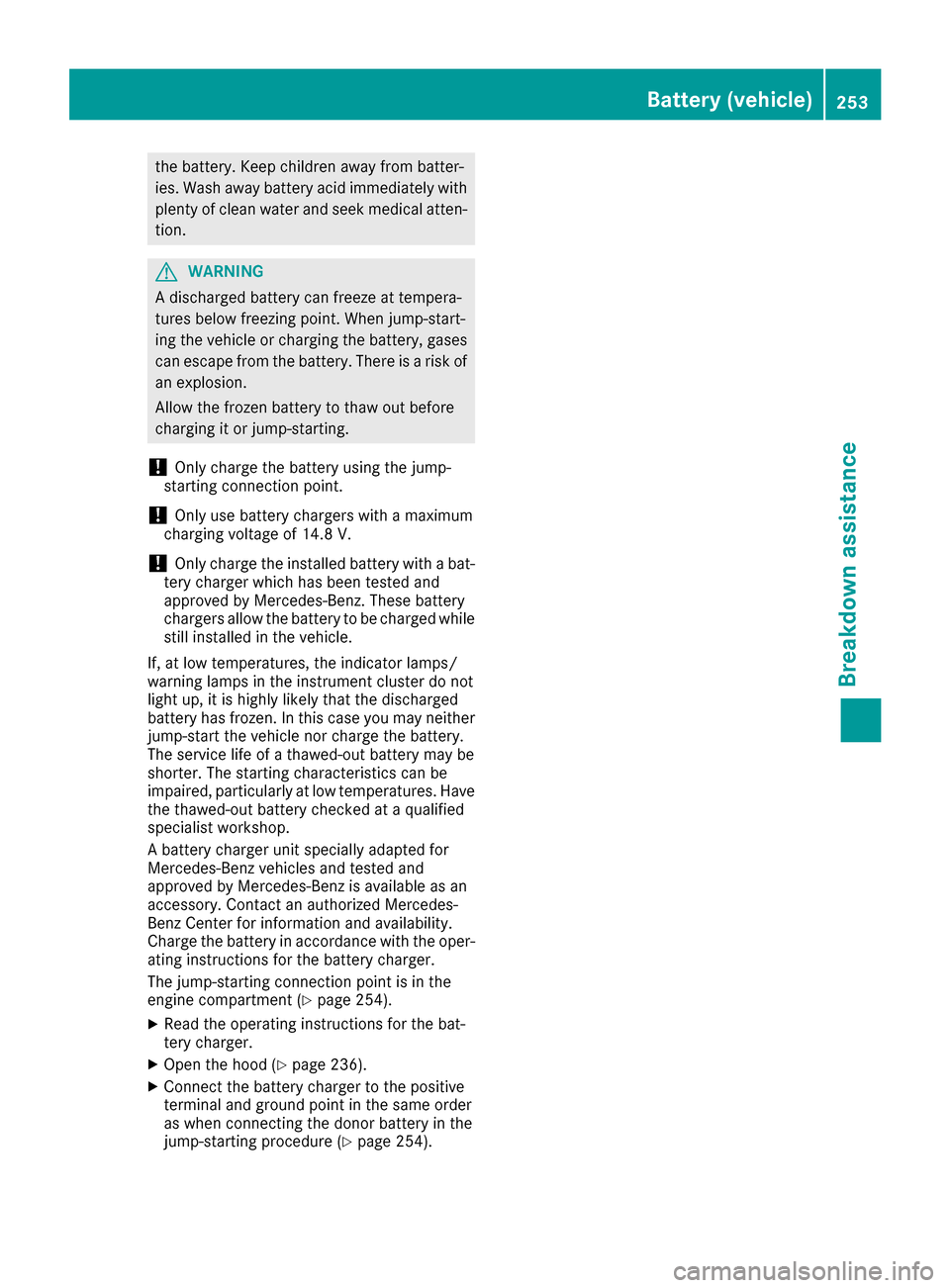 MERCEDES-BENZ G-Class 2016 W463 Owners Manual the battery. Keep children away from batter-
ies. Wash away battery acid immediately withplenty of clean water and seek medical atten-
tion.
GWARNING
A discharged battery can freeze at tempera-
tures MERCEDES-BENZ G-Class 2016 W463 Owners Manual the battery. Keep children away from batter-
ies. Wash away battery acid immediately withplenty of clean water and seek medical atten-
tion.
GWARNING
A discharged battery can freeze at tempera-
tures