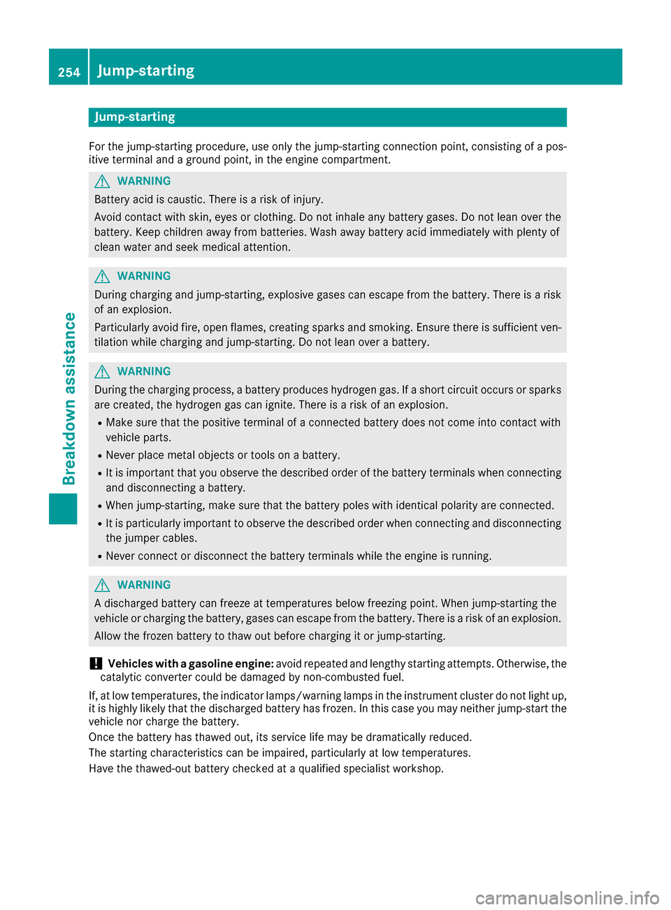 MERCEDES-BENZ G-Class 2016 W463 Owners Manual Jump-starting
For the jump-starting procedure, use only the jump-starting connection point, consisting of a pos-
itive terminal and a ground point, in the engine compartment.
GWARNING
Battery acid is MERCEDES-BENZ G-Class 2016 W463 Owners Manual Jump-starting
For the jump-starting procedure, use only the jump-starting connection point, consisting of a pos-
itive terminal and a ground point, in the engine compartment.
GWARNING
Battery acid is