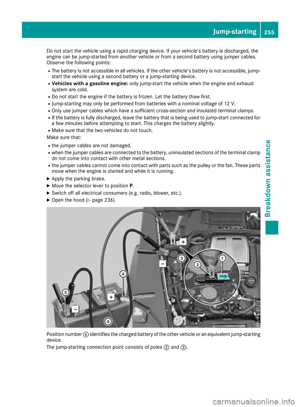 MERCEDES-BENZ G-Class 2016 W463 Owners Manual Do not start the vehicle using a rapid charging device. If your vehicles battery is discharged, the
engine can be jump-started from another vehicle or from a second battery using jumper cables.
Obser