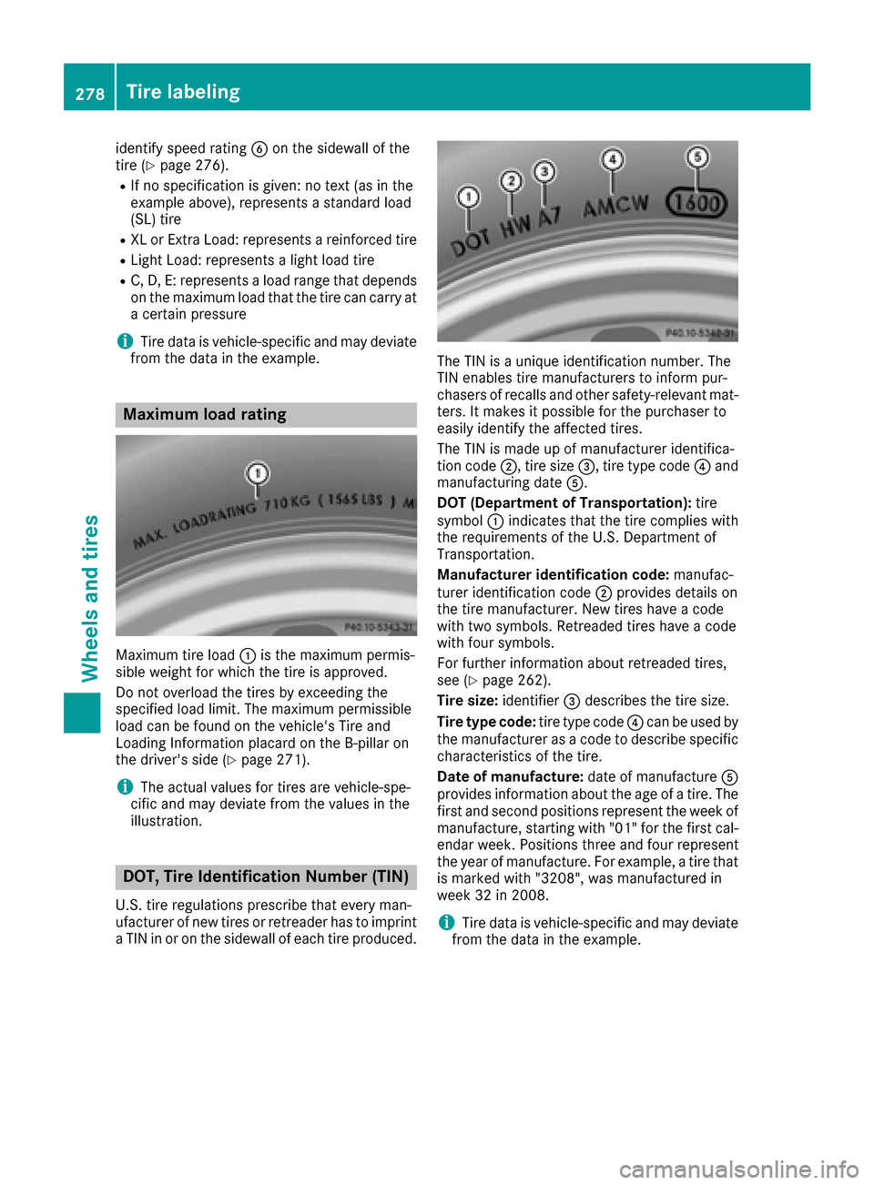 MERCEDES-BENZ G-Class 2016 W463 Owners Manual identify speed ratingBon the sidewall of the
tire (Ypage 276).
RIf no specification is given: no text (as in the
example above), represents a standard load
(SL) tire
RXL or Extra Load: represents a re MERCEDES-BENZ G-Class 2016 W463 Owners Manual identify speed ratingBon the sidewall of the
tire (Ypage 276).
RIf no specification is given: no text (as in the
example above), represents a standard load
(SL) tire
RXL or Extra Load: represents a re