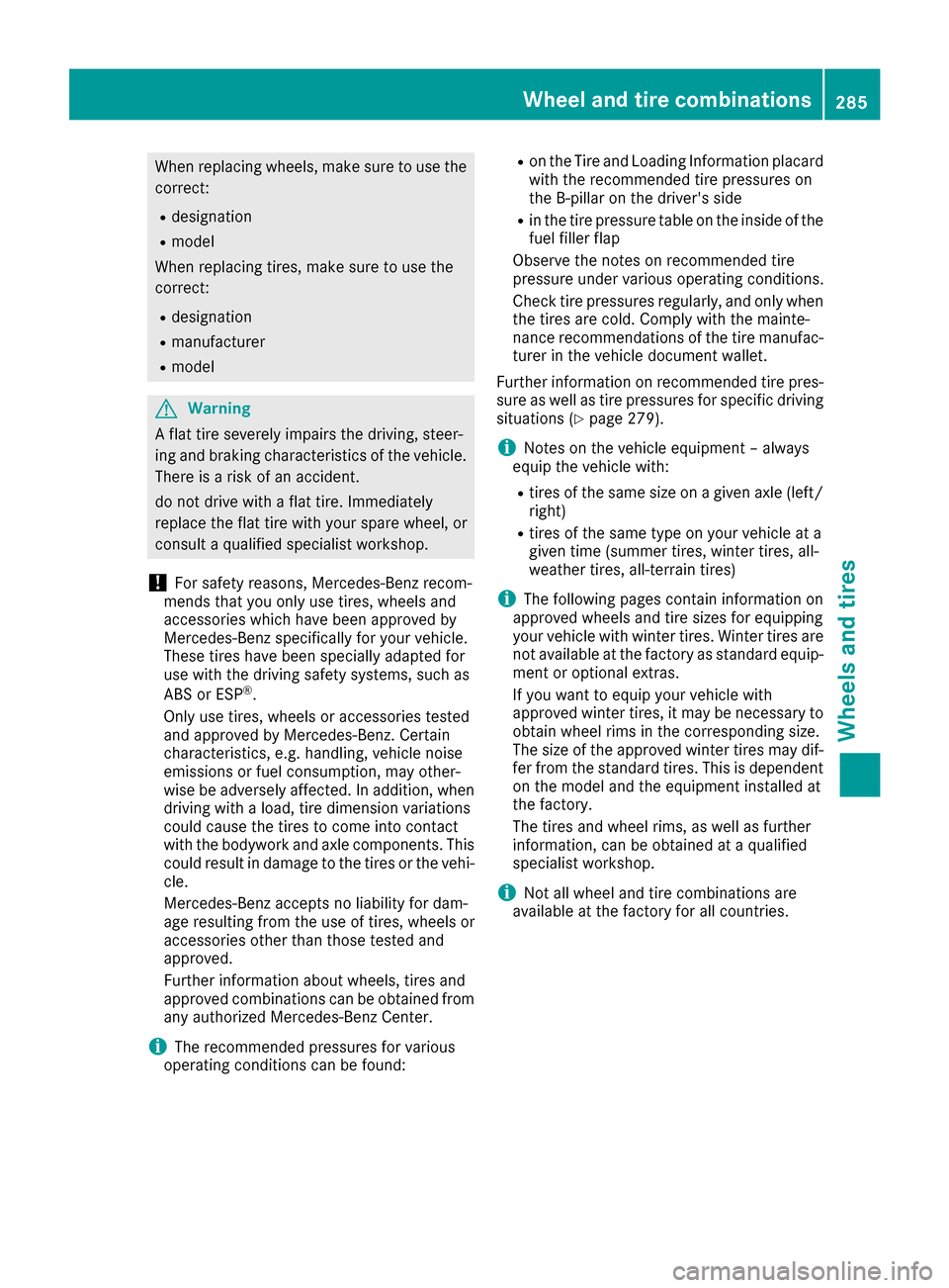 MERCEDES-BENZ G-Class 2016 W463 Owners Manual When replacing wheels, make sure to use thecorrect:
Rdesignation
Rmodel
When replacing tires, make sure to use the
correct:
Rdesignation
Rmanufacturer
Rmodel
GWarning
A flat tire severely impairs the MERCEDES-BENZ G-Class 2016 W463 Owners Manual When replacing wheels, make sure to use thecorrect:
Rdesignation
Rmodel
When replacing tires, make sure to use the
correct:
Rdesignation
Rmanufacturer
Rmodel
GWarning
A flat tire severely impairs the