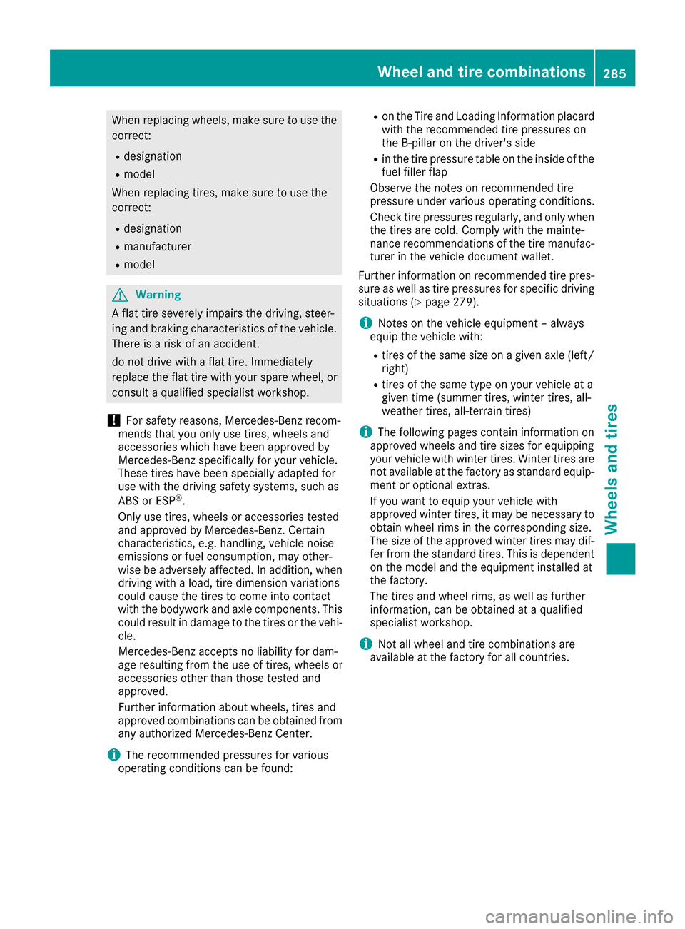 MERCEDES-BENZ G-Class 2016 W463 User Guide When replacing wheels, make sure to use thecorrect:
Rdesignation
Rmodel
When replacing tires, make sure to use the
correct:
Rdesignation
Rmanufacturer
Rmodel
GWarning
A flat tire severely impairs the 