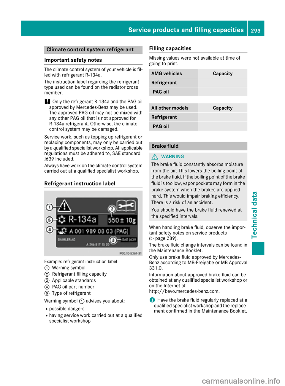 MERCEDES-BENZ G-Class 2016 W463 Owners Manual Climate control system refrigerant
Important safety notes
The climate control system of your vehicle is fil-
led with refrigerant R‑ 134a.
The instruction label regarding the refrigerant
type used c