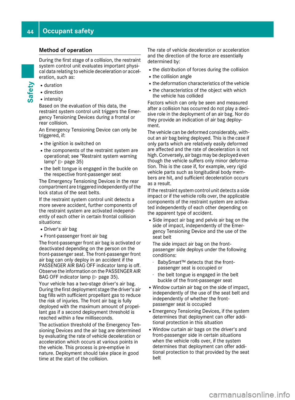 MERCEDES-BENZ G-Class 2016 W463 Service Manual Method of operation
During the first stage of a collision, the restraint
system control unit evaluates important physi-
cal data relating to vehicle deceleration or accel-
eration, such as:
Rduration
MERCEDES-BENZ G-Class 2016 W463 Service Manual Method of operation
During the first stage of a collision, the restraint
system control unit evaluates important physi-
cal data relating to vehicle deceleration or accel-
eration, such as:
Rduration