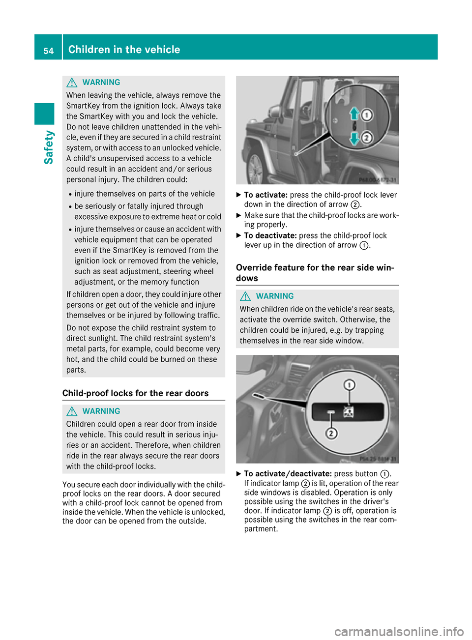 MERCEDES-BENZ G-Class 2016 W463 Owners Manual GWARNING
When leaving the vehicle, always remove the
SmartKey from the ignition lock. Always take
the SmartKey with you and lock the vehicle.
Do not leave children unattended in the vehi- cle, even if