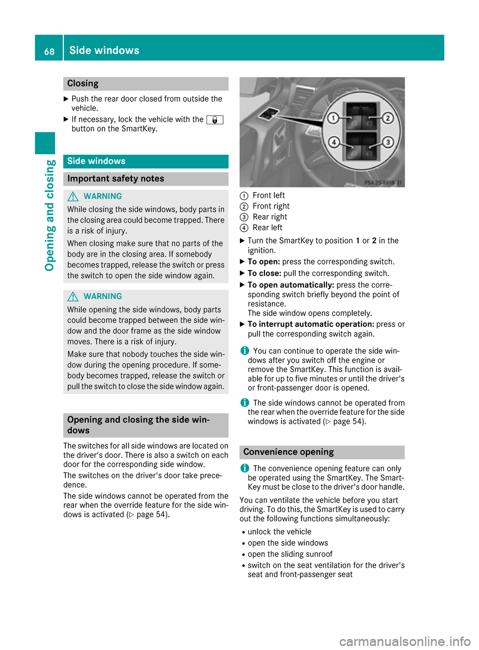 MERCEDES-BENZ G-Class 2016 W463 Repair Manual Closing
XPush the rear door closed from outside the
vehicle.
XIf necessary, lock the vehicle with the&
button on the SmartKey.
Side windows
Important safety notes
GWARNING
While closing the side windo MERCEDES-BENZ G-Class 2016 W463 Repair Manual Closing
XPush the rear door closed from outside the
vehicle.
XIf necessary, lock the vehicle with the&
button on the SmartKey.
Side windows
Important safety notes
GWARNING
While closing the side windo