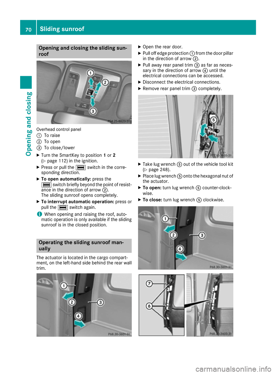 MERCEDES-BENZ G-Class 2016 W463 Owners Manual Opening and closing the sliding sun-
roof
Overhead control panel
:
To raise
;To open
=To close/lower
XTurn the SmartKey to position1or 2
(Ypage 112) in the ignition.
XPress or pull the ¡switch in the