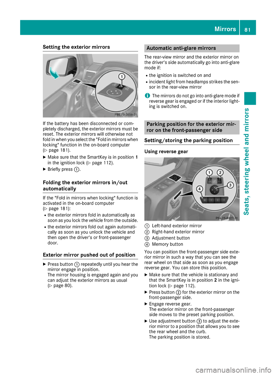 MERCEDES-BENZ G-Class 2016 W463 Owners Manual Setting the exterior mirrors
If the battery has been disconnected or com-
pletely discharged, the exterior mirrors must be
reset. The exterior mirrors will otherwise not
fold in when you select the "F