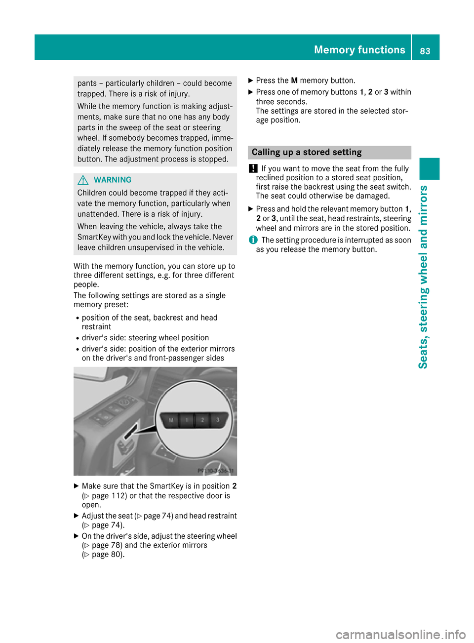 MERCEDES-BENZ G-Class 2016 W463 Owners Manual pants – particularly children – could become
trapped. There is a risk of injury.
While the memory function is making adjust-
ments, make sure that no one has any body
parts in the sweep of the sea